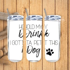 Hold My Drink I Gotta Pet this Dog 20oz Tumbler 